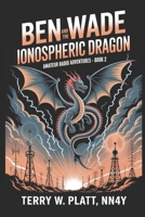 Ben Wade and the Ionosphere Dragon: Amateur Radio Adventures Book 2 (NN4Y Ham Radio Books) B0GRTTG3SN Book Cover