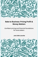 Bake to Business: Pricing, Profit & Money Matters: Confident pricing and financial foundations for home bakers B0F5VWC2S6 Book Cover