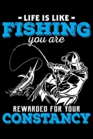 Life Is Like Fishing You Are Rewarded For Your Constancy: Blank Lined Journal Notebook for Fishing Lovers To Record Details of Fishing Trip Experiences and Memories 1651111340 Book Cover