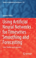 Using Artificial Neural Networks for Timeseries Smoothing and Forecasting: Case Studies in Economics 3030756483 Book Cover