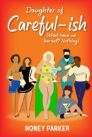 Daughter Of Careful-ish: What Have We Learned? Nothing! 0996305270 Book Cover