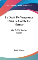 Le Droit De Vengeance Dans Le Comte De Namur: XIV Et XV Siecles (1890) 1160156158 Book Cover