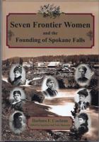 Seven Frontier Women and the Founding of Spokane Falls 0982152922 Book Cover