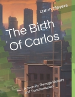 The Birth Of Carlos: A Journey Through Identity and Transformation B0FHKRXKN7 Book Cover