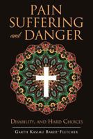 Pain Suffering and Danger: Disability, and Hard Choices 1498462472 Book Cover