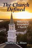 The Church Defined: What Is a Scriptural Church? 1630733652 Book Cover