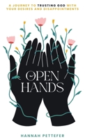 Open Hands: A Journey to Trusting the Lord with Your Desires and Disappointments B0CWN3Q6VT Book Cover