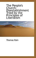 The People's Church: Disestablishment Tried by the Principles of Liberalism 0469375744 Book Cover