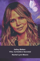 Hailey Bieber: Vita, Curiosità e Successi: La storia di una modella e imprenditrice di fama mondiale (Italian Edition) B0DQQ5YTMT Book Cover