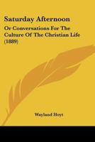 Saturday Afternoon: Or Conversations For The Culture Of The Christian Life 1014516803 Book Cover