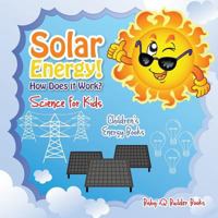 Solar Energy! How Does It Work? - Science for Kids - Children's Energy Books 1683747135 Book Cover