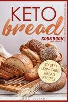 Keto Bread Cookbook With Pictures: 50 Best Low-Carb Bread Recipes With Nutritional Information And Carb Counts 1660873053 Book Cover