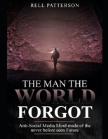 The Man the World Forgot: Anti-Social Media Mind made of the never before seen Future 1098387295 Book Cover