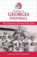 Echoes of Georgia Football: The Greatest Stories Ever Told (Echoes of) 1572438754 Book Cover