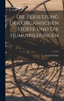 Die Zersetzung Der Organischen Stoffe Und Die Humusbildungen: Mit Rucksicht Auf Die Bodencultur B0BP8SCXP8 Book Cover