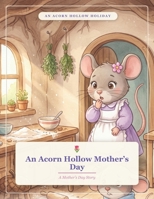 An Acorn Hollow Mother’s Day: A Mother’s Day Story (Acorn Hollow Holidays) B0HJBF289W Book Cover