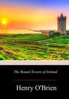 The Round Towers of Ireland, or, The Mysteries of Freemasonry, of Sabaism, and of Budhism: For the First Time Unveiled 1719214948 Book Cover