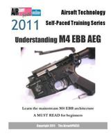 Airsoft Technology Self-Paced Training Series 2011 Understanding M4 Ebb Aeg: Learn the Mainstream M4 Ebb Architecture New Edition 1463549059 Book Cover