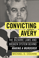 Convicting Avery: The Bizarre Laws and Broken System Behind -Making a Murderer- 1633882551 Book Cover