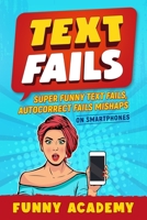Text Fails: Super Funny Text Fails, Autocorrect Fails Mishaps On Smartphones B08F6Y3NL8 Book Cover