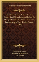 Die Homerischen Beiworter Des Gotter Und Menschengeschlechts; De Thucydide Melesiae Filio Atheniensi; Bemerkungen Uber Einige Puncte (1869) 1161102108 Book Cover