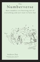 The Numberverse: How Numbers Are Bursting Out of Everything and Just Want to Have Fun 1845908899 Book Cover