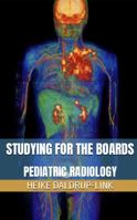 STUDYING FOR THE BOARDS: PEDIATRIC RADIOLOGY 1958277010 Book Cover