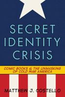 Secret Identity Crisis: Comic Books and the Unmasking of Cold War America 082642998X Book Cover