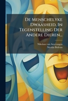 De Menschelyke Dwaasheid, In Tegenstelling Der Andere Dieren... 1272228541 Book Cover