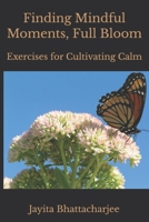 Finding Mindful Moments, Full Bloom: Exercises for Cultivating Calm B0GV7S4QXT Book Cover