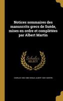 Notices Sommaires Des Manuscrits Grecs de Suede, Mises En Ordre Et Completees Par Albert Martin 1371794774 Book Cover