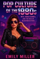 Pop Culture of the 1980s: MTV, Video Games, and the Rise of Blockbusters B0F5X33JTX Book Cover