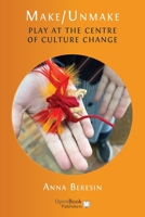 Make/Unmake: Play at the Centre of Culture Change 1805118013 Book Cover