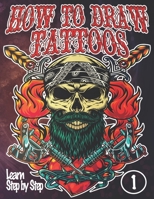 How to Draw Tattoos 1 Learn Step by Step: Adult Drawing lessons Relaxation | Draw to Relieve Stress and Anxiety | Gift Ideas Christmas & Birthday for tattoo lovers | Vintage & Modern tattoo collection B08R98YSJ6 Book Cover