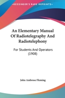 An Elementary Manual of Radiotelegraphy and Radiotelephony for Students and Operators 1018045767 Book Cover