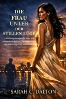 DIE FRAU UNTER DER STILLEN LÜGE: Eine hingebungsvolle Ehe. Ein versteckter Verrat. Und eine Frau, die sich weigert zu zerbrechen. (German Edition) B0GZTGTPJ8 Book Cover