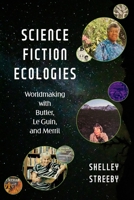 Science Fiction Ecologies: Worldmaking with Butler, Leguin, and Merril (Postmillennial Pop) 1479833428 Book Cover