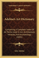 Adeline's Art Dictionary: Containing a Complete Index of All Terms Used in Art, Architecture, Heraldry, and Archaeology 1014038820 Book Cover