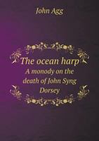 The Ocean Harp a Monody on the Death of John Syng Dorsey 5518576552 Book Cover