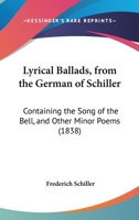 Lyrical Ballads, from the German of Schiller: Containing the Song of the Bell, and Other Minor Poems 110418656X Book Cover