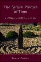 The Sexual Politics of Time: Confession, Nostalgia, Memory 0415066913 Book Cover