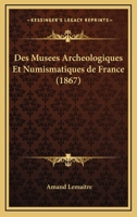 Des Musees Archeologiques Et Numismatiques De France (1867) 1168309387 Book Cover
