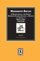 Mississippi Rifles: A Muster Listing of All Known Mississippi Soldiers, Sailors, and Marines Who Served in the Mexican War, 1846-1848 0893088013 Book Cover
