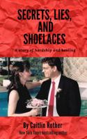 Secrets, Lies, and Shoelaces: A story of hardship and healing 0692127704 Book Cover
