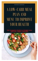 A Low-Carb Meal Plan and Menu to Improve Your Health: The Complete Guide to Weight Loss and Low-Sugar Lifestyle B08P8D71L9 Book Cover