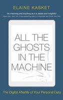 All the Ghosts in the Machine: The Digital Afterlife of your Personal Data 1472141903 Book Cover