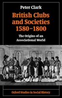British Clubs and Societies 1580-1800: The Origins of an Associational World (Oxford Studies in Social History) 0198203764 Book Cover