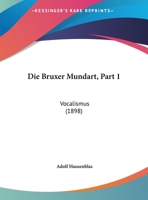 Die Bruxer Mundart, Part 1: Vocalismus (1898) 1169617867 Book Cover
