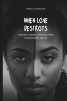 When love destroys: Understanding and escaping narcissistic abuse B0DY6DFRX2 Book Cover