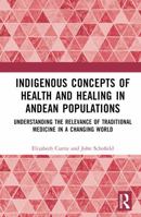 Indigenous Concepts of Health and Healing in Andean Populations: Understanding the Relevance of Traditional Medicine in a Changing World 103252636X Book Cover